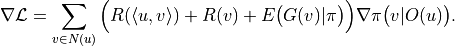 \nabla \mathcal L=\sum_{v\in N(u)}\Big(R(\langle u,v\rangle)+R(v)+E\big(G(v)|\pi\big)\Big)\nabla\pi\big(v|O(u)\big).