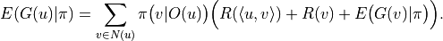 E(G(u)|\pi)=\sum_{v\in N(u)}\pi\big(v|O(u)\big)\Big(R(\langle u,v\rangle)+R(v)+E\big(G(v)|\pi\big)\Big).