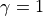 \gamma=1
