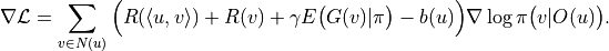 \nabla \mathcal L=\sum_{v\in N(u)}\Big(R(\langle u,v\rangle)+R(v)+\gamma E\big(G(v)|\pi\big)-b(u)\Big)\nabla\log\pi\big(v|O(u)\big).