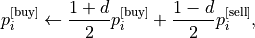 p_i^{\text{[buy]}}\leftarrow \frac{1+d}{2}p_i^{\text{[buy]}}+\frac{1-d}{2}p_i^{\text{[sell]}},